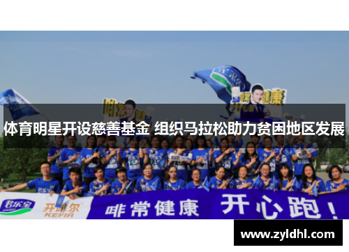 体育明星开设慈善基金 组织马拉松助力贫困地区发展